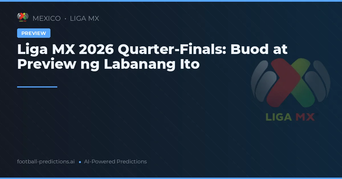 Liga MX 2026 Quarter-Finals: Buod at Preview ng Labanang Ito