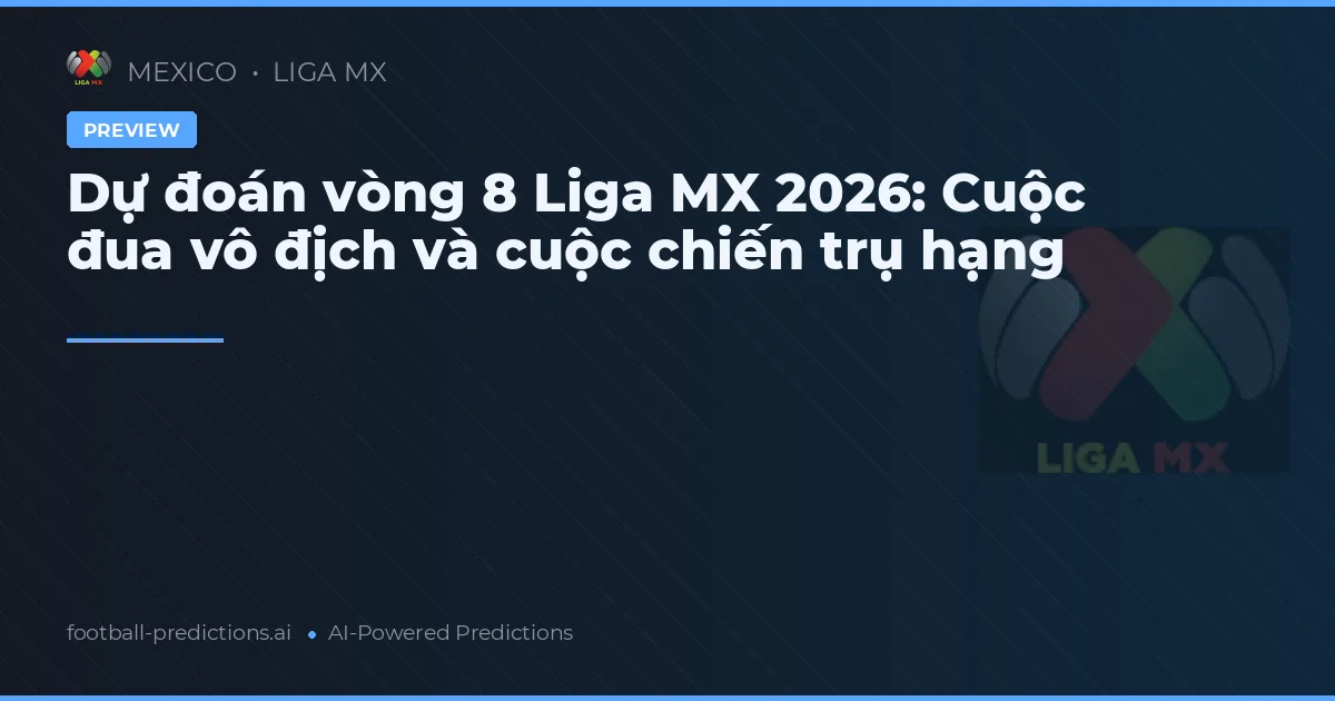 Dự đoán vòng 8 Liga MX 2026: Cuộc đua vô địch và cuộc chiến trụ hạng