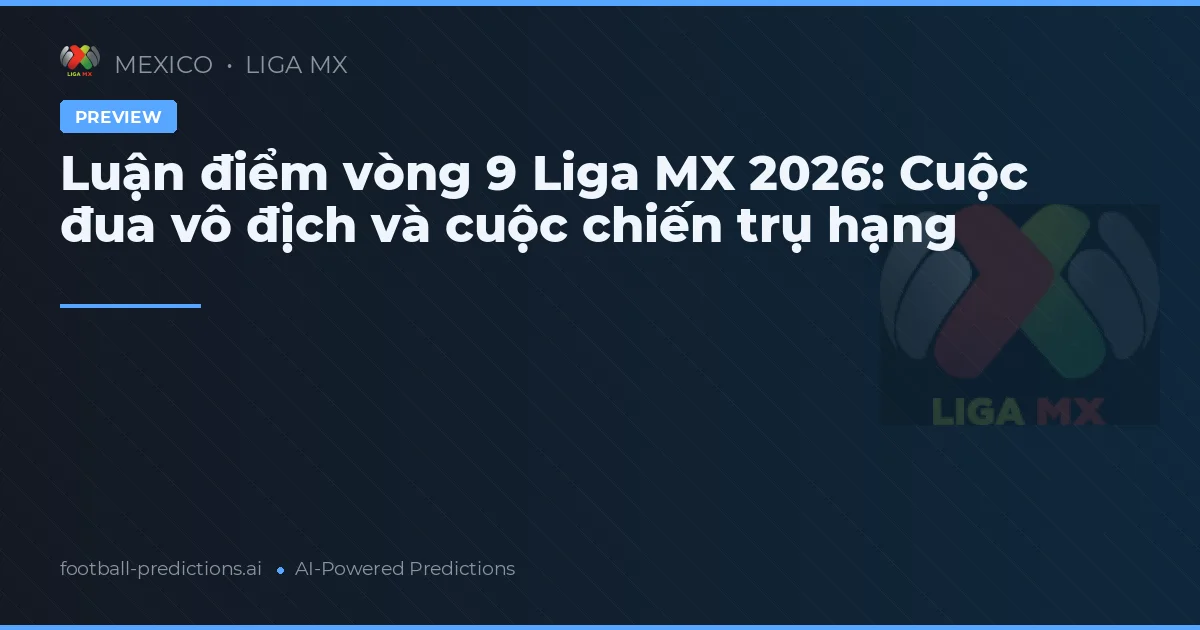 Luận điểm vòng 9 Liga MX 2026: Cuộc đua vô địch và cuộc chiến trụ hạng