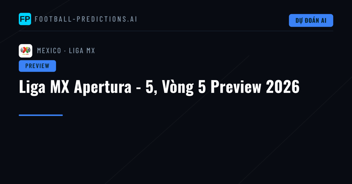 Liga MX Apertura - 5, Vòng 5 Preview 2026