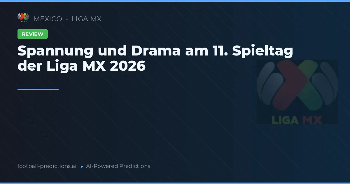 Spannung und Drama am 11. Spieltag der Liga MX 2026