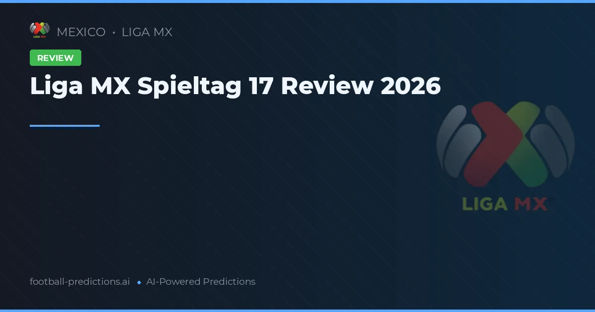 Liga MX Spieltag 17 Review 2026