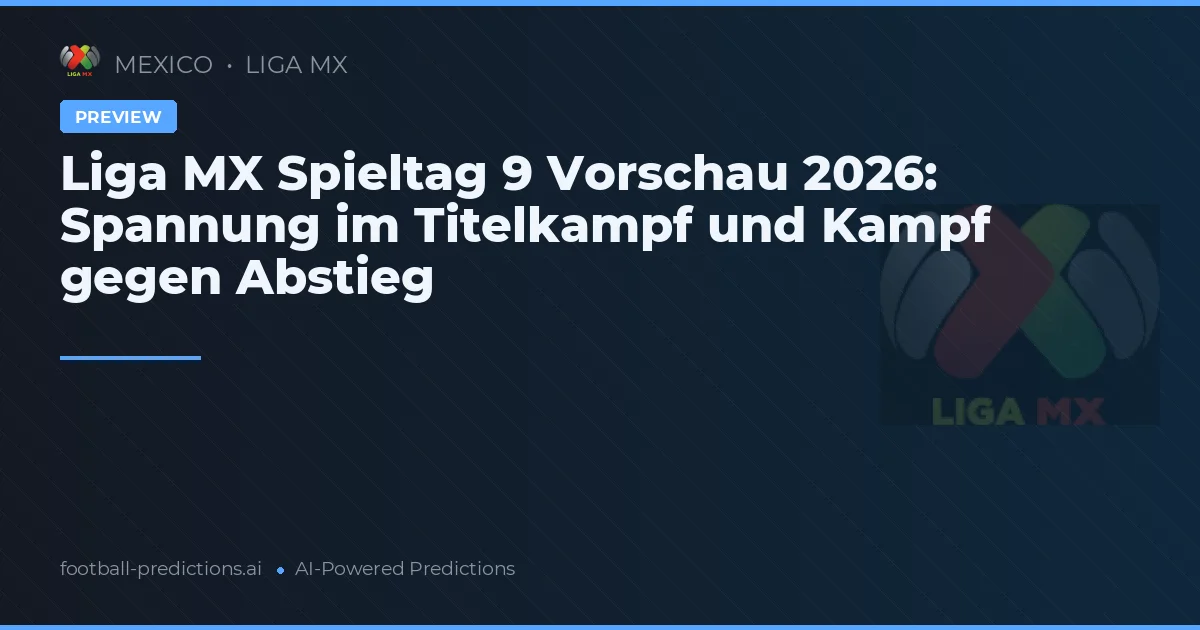 Liga MX Spieltag 9 Vorschau 2026: Spannung im Titelkampf und Kampf gegen Abstieg