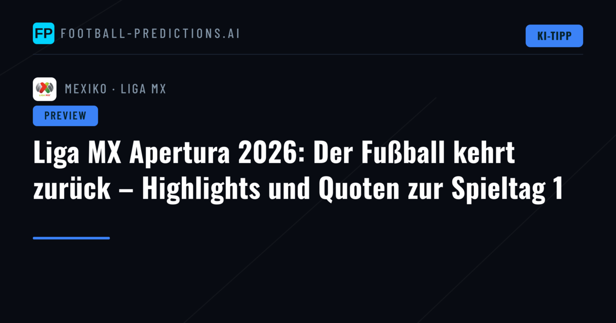 Liga MX Apertura 2026: Der Fußball kehrt zurück – Highlights und Quoten zur Spieltag 1