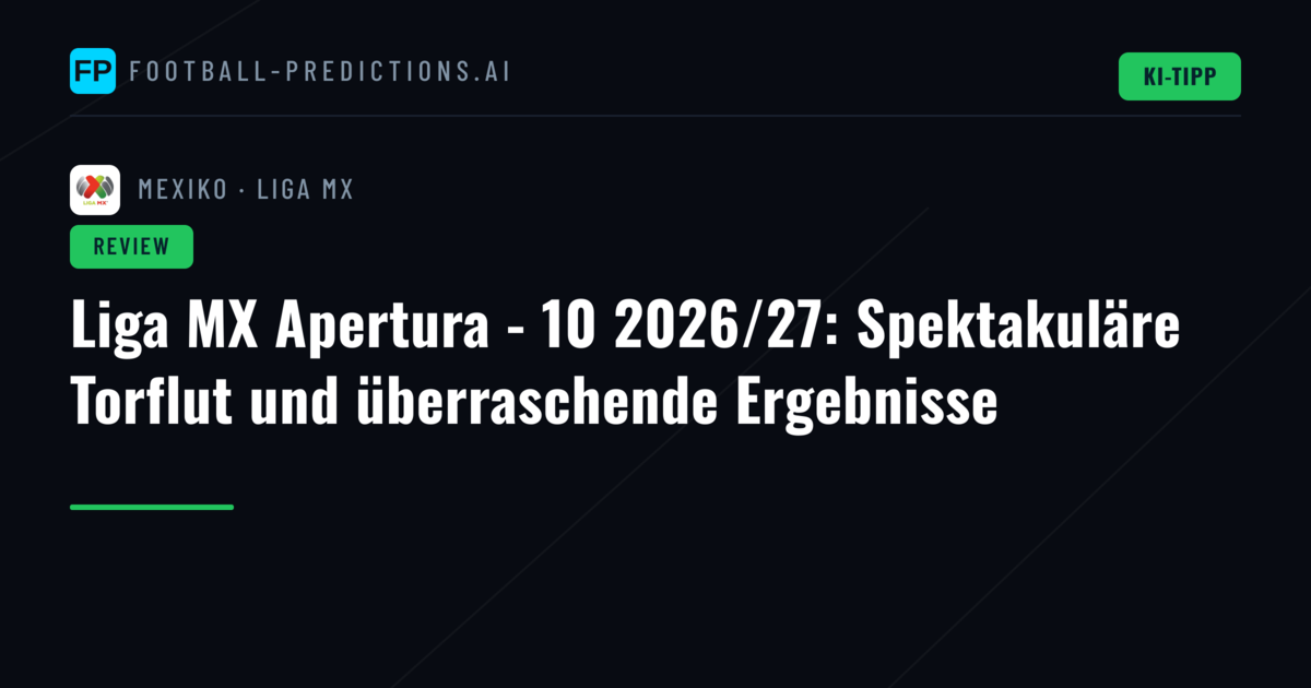 Liga MX Apertura - 10 2026/27: Spektakuläre Torflut und überraschende Ergebnisse