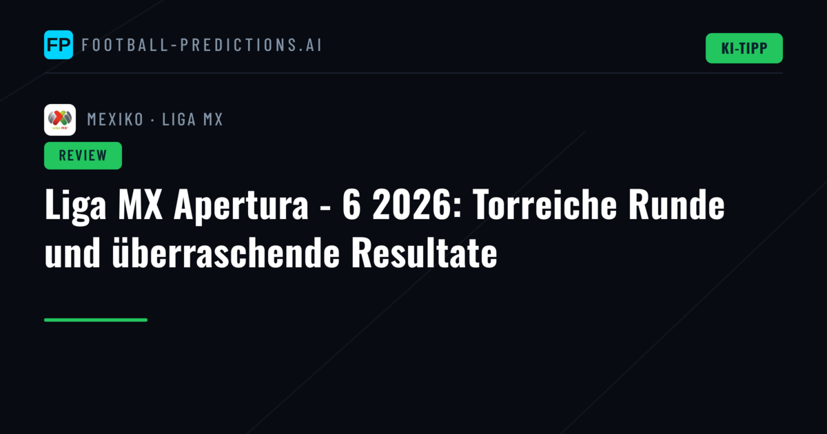 Liga MX Apertura - 6 2026: Torreiche Runde und überraschende Resultate