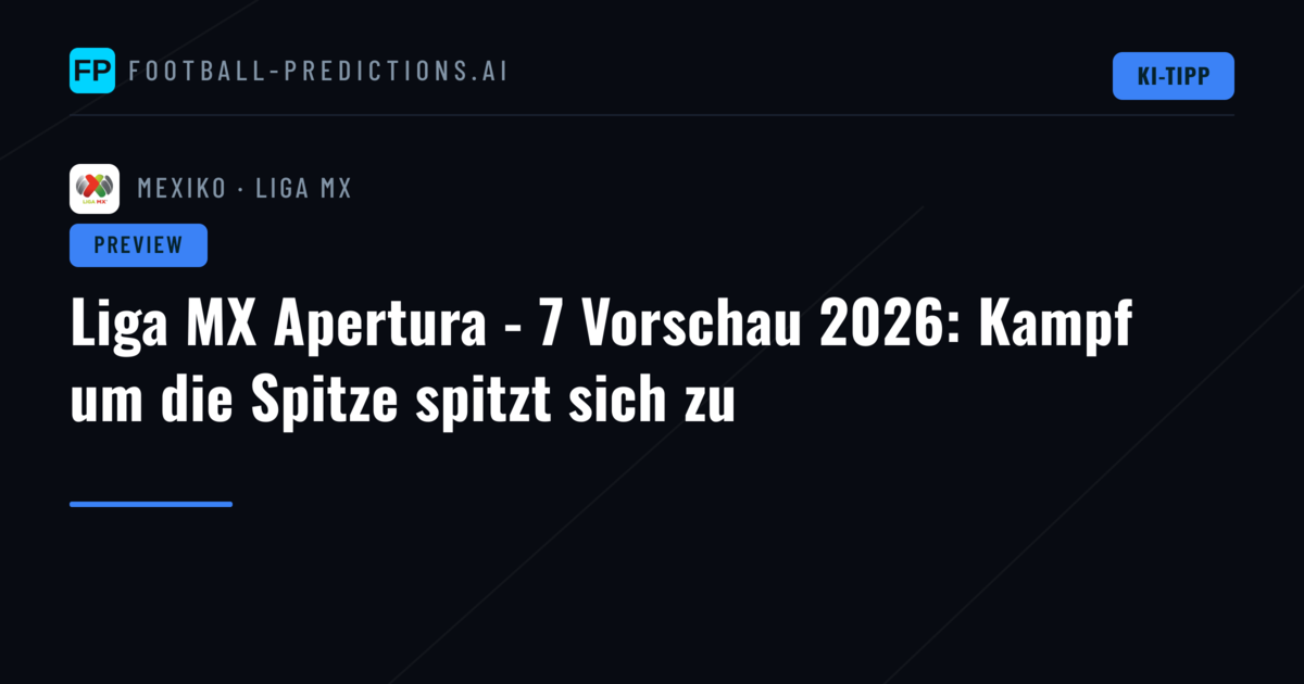 Liga MX Apertura - 7 Vorschau 2026: Kampf um die Spitze spitzt sich zu