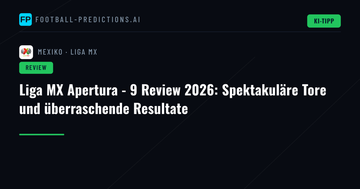 Liga MX Apertura - 9 Review 2026: Spektakuläre Tore und überraschende Resultate
