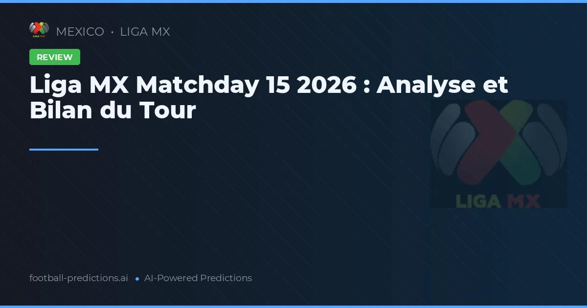 Liga MX Matchday 15 2026 : Analyse et Bilan du Tour