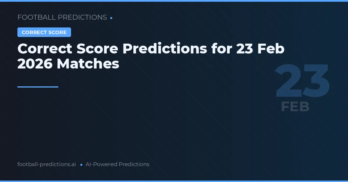 Correct Score Predictions for 23 Feb 2026 Matches