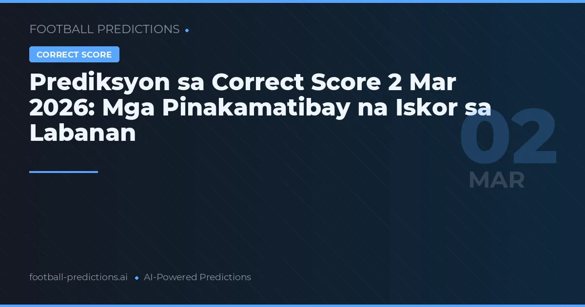 Prediksyon sa Correct Score 2 Marso 2026: Mga Pinakamatibay na Iskor sa Labanan