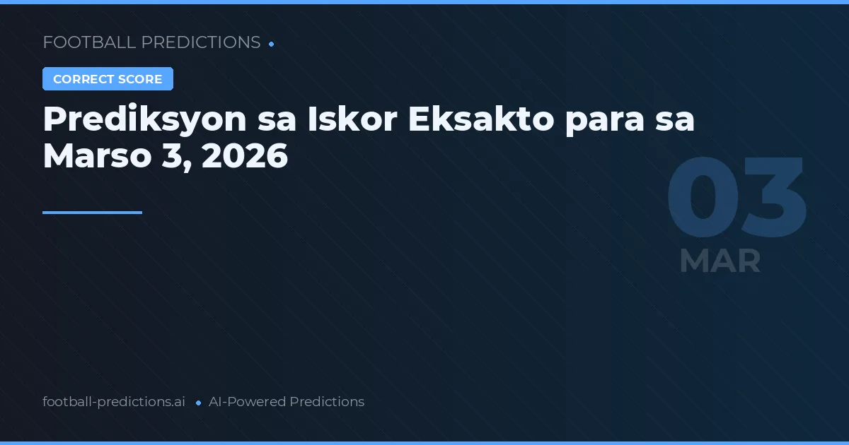 Prediksyon sa Iskor Eksakto para sa Marso 3, 2026