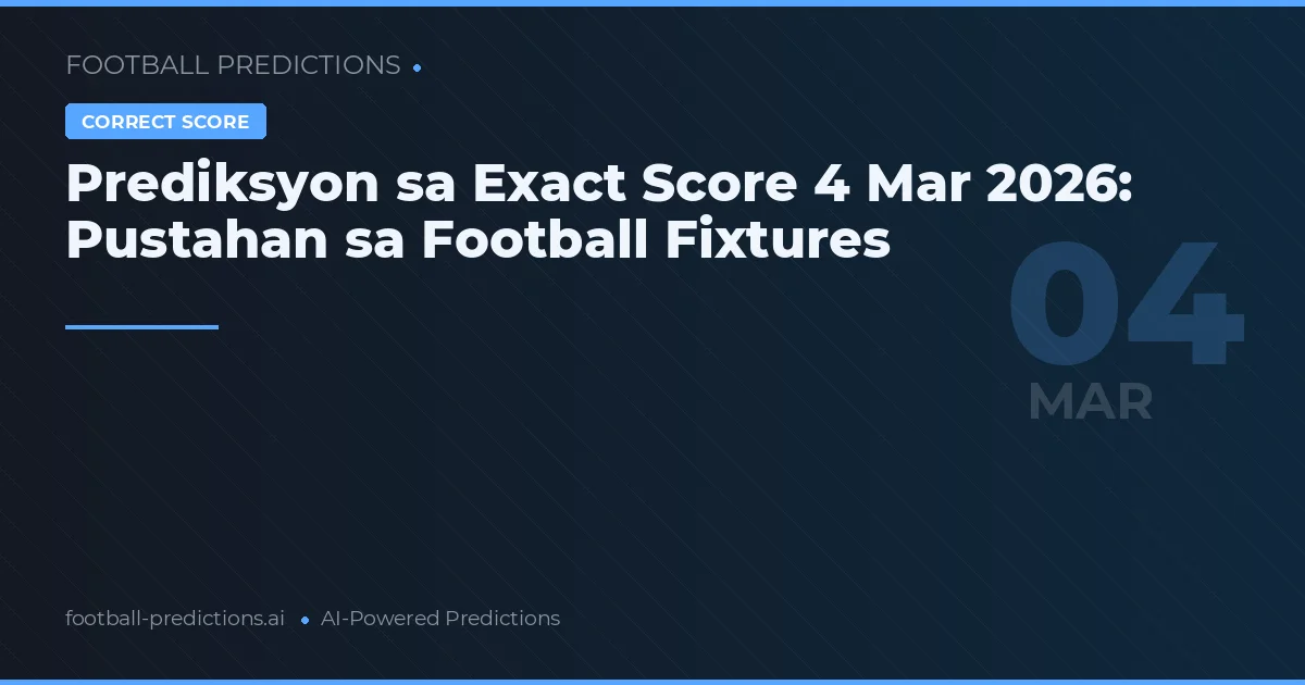 Prediksyon sa Exact Score 4 Marso 2026: Pustahan sa Football Fixtures