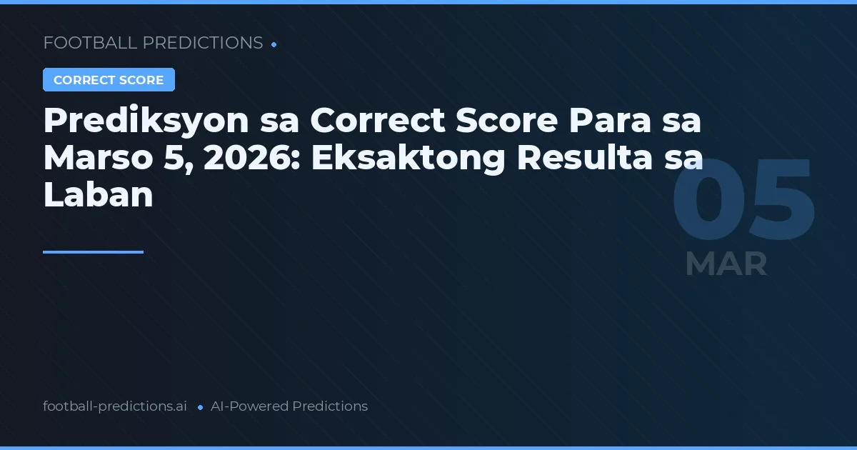 Prediksyon sa Correct Score Para sa Marso 5, 2026: Eksaktong Resulta sa Laban