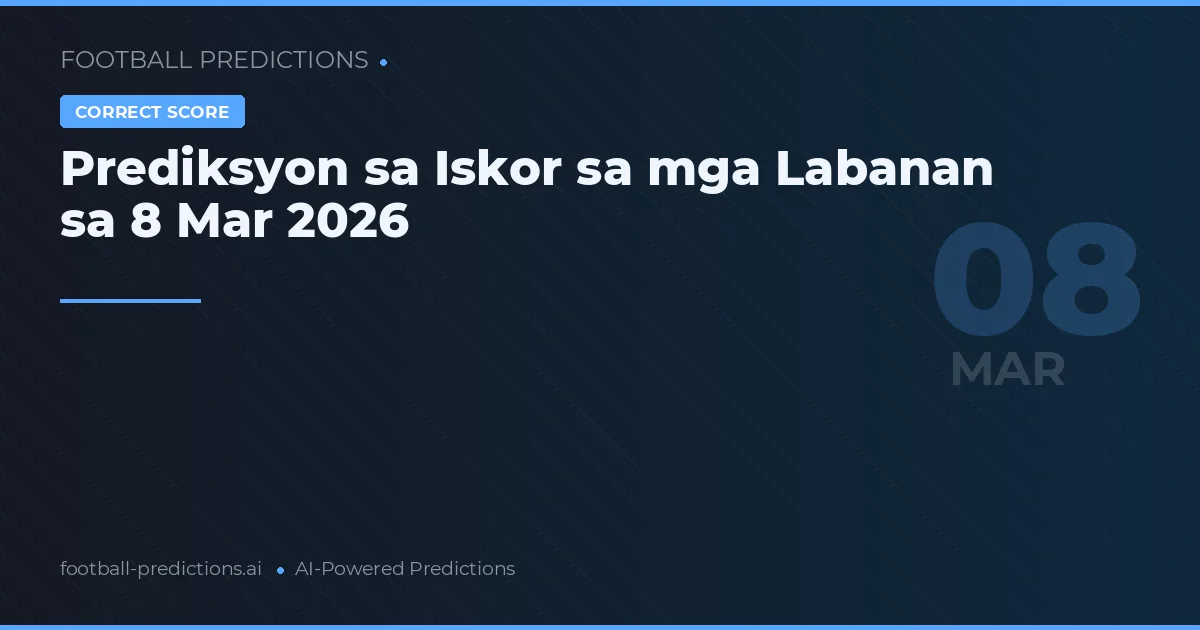 Prediksyon sa Iskor sa mga Labanan sa 8 Mar 2026