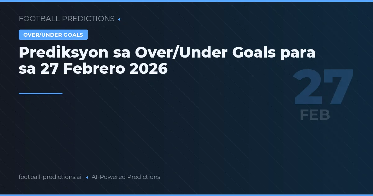 Prediksyon sa Over/Under Goals para sa 27 Febrero 2026