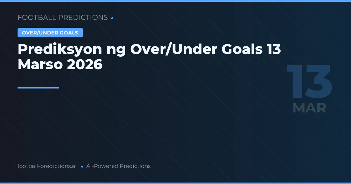 Prediksyon ng Over/Under Goals 13 Marso 2026