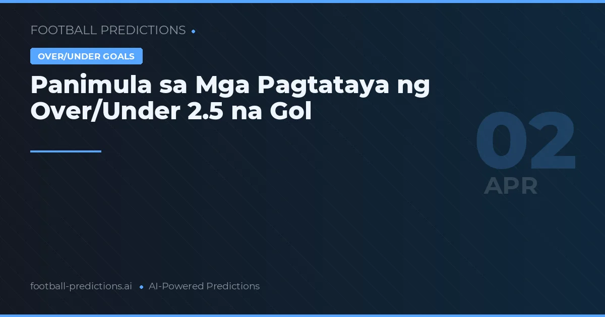 Panimula sa Mga Pagtataya ng Over/Under 2.5 na Gol