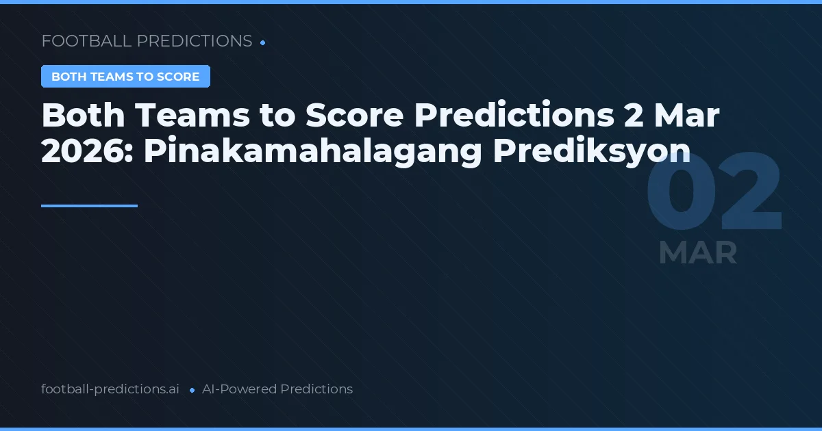 Both Teams to Score Predictions 2 Mar 2026: Pinakamahalagang Prediksyon