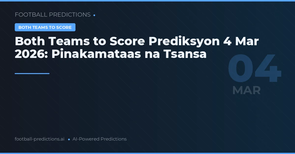 Both Teams to Score Prediksyon 4 Mar 2026: Pinakamataas na Tsansa