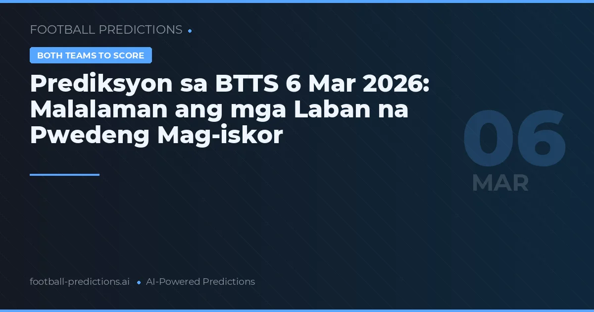 Prediksyon sa BTTS 6 Mar 2026: Malalaman ang mga Laban na Pwedeng Mag-iskor