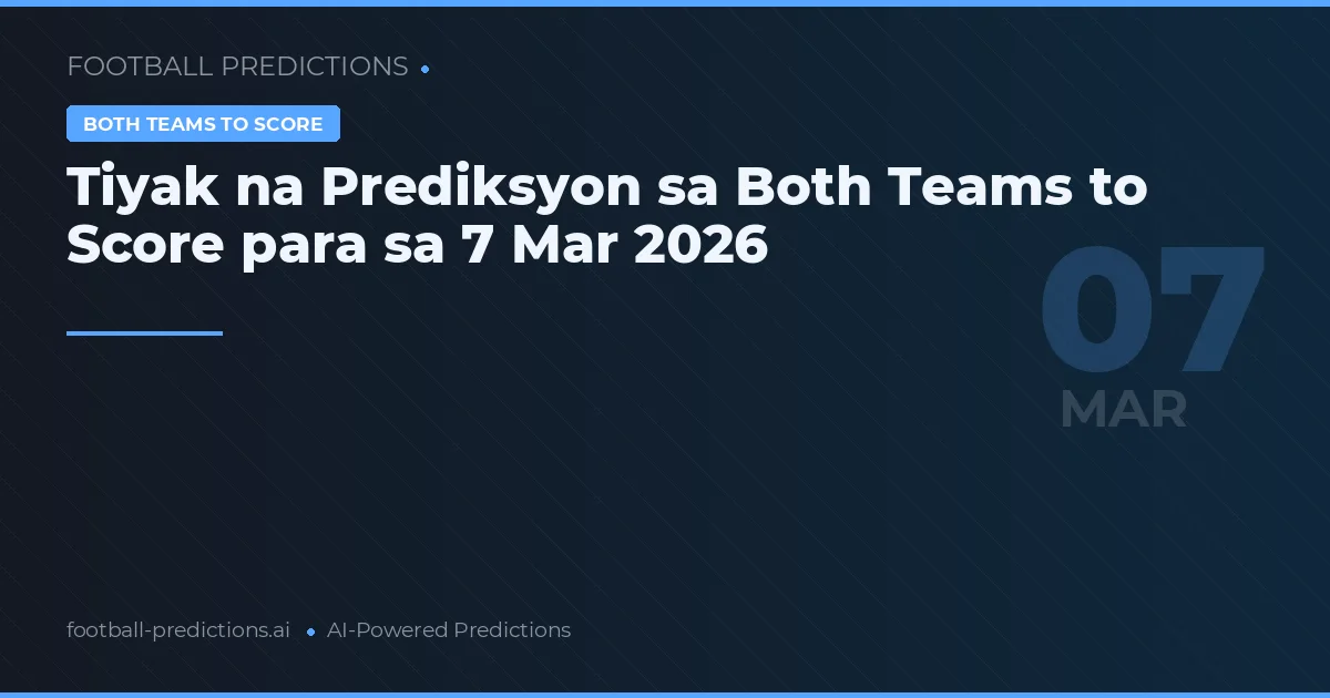 Tiyak na Prediksyon sa Both Teams to Score para sa 7 Mar 2026