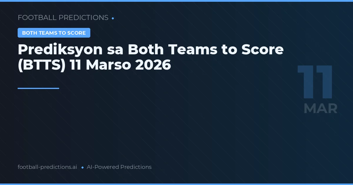 Prediksyon sa Both Teams to Score (BTTS) 11 Marso 2026