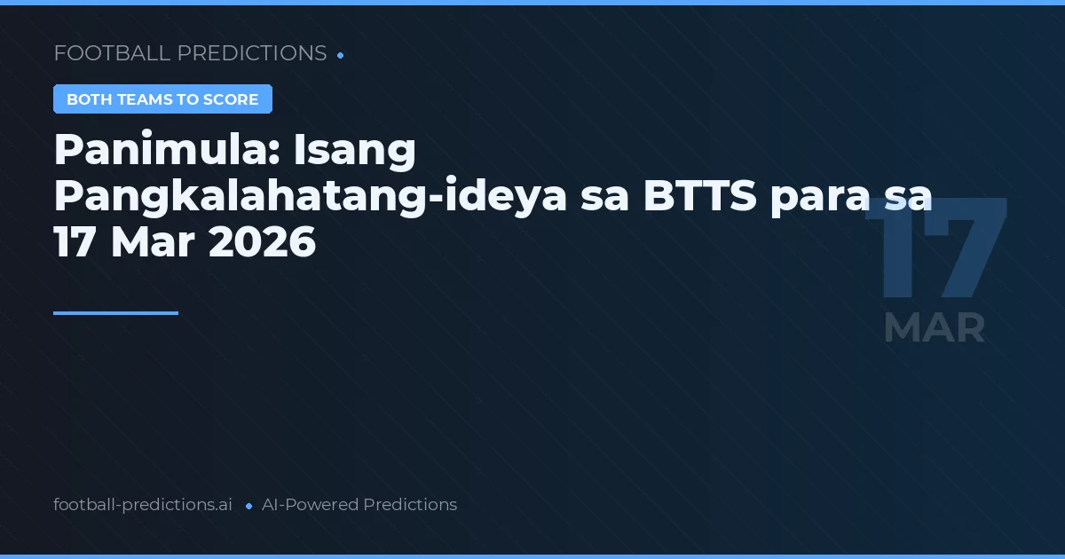 Panimula: Isang Pangkalahatang-ideya sa BTTS para sa 17 Marso 2026