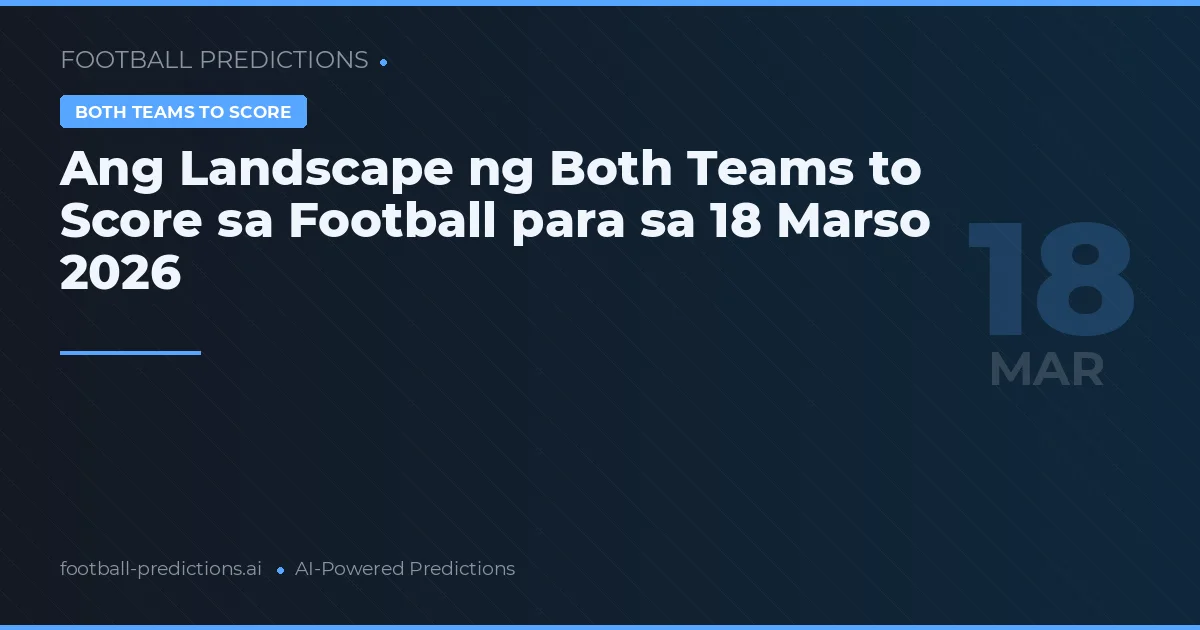 Ang Landscape ng Both Teams to Score sa Football para sa 18 Marso 2026