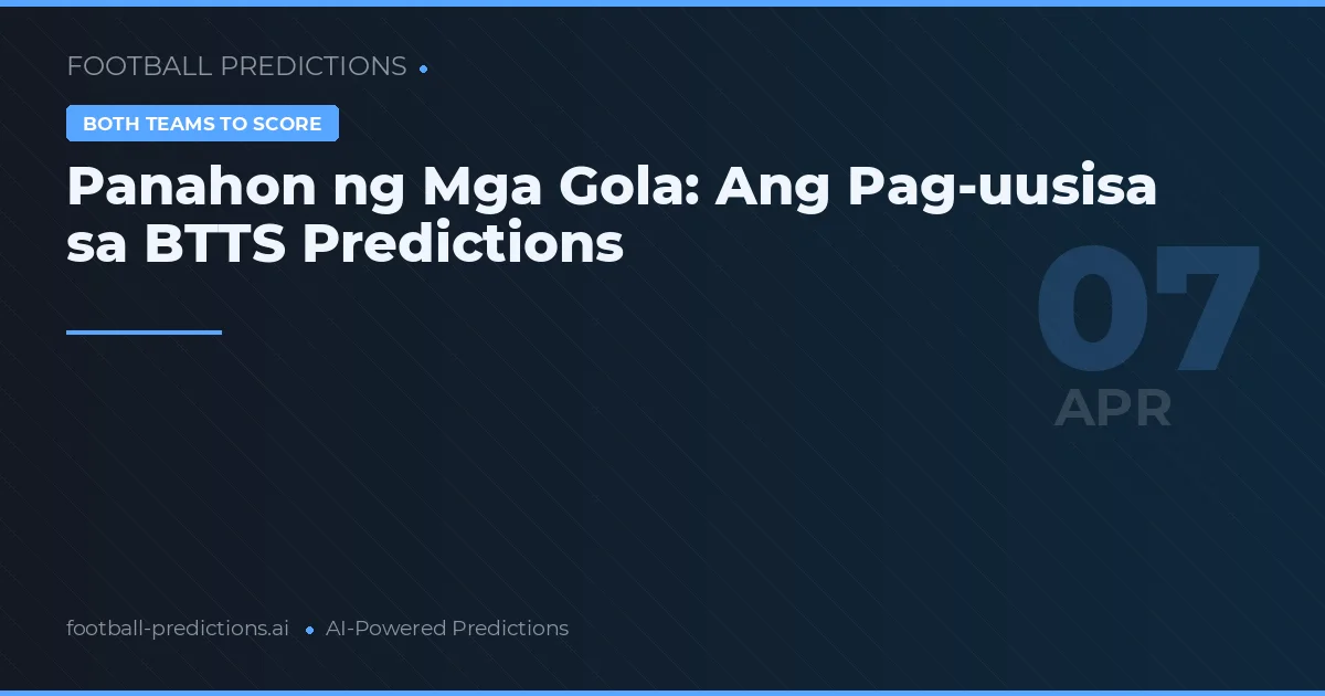 Panahon ng Mga Gola: Ang Pag-uusisa sa BTTS Predictions