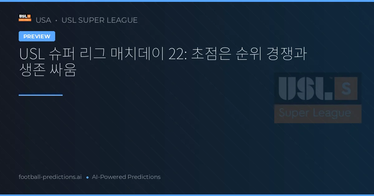 USL 슈퍼 리그 매치데이 22: 초점은 순위 경쟁과 생존 싸움