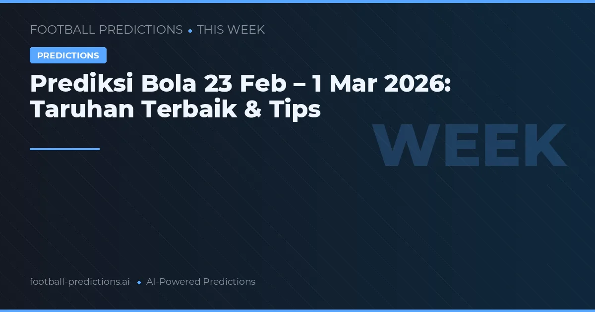 Prediksi Bola 23 Feb – 1 Mar 2026: Taruhan Terbaik & Tips