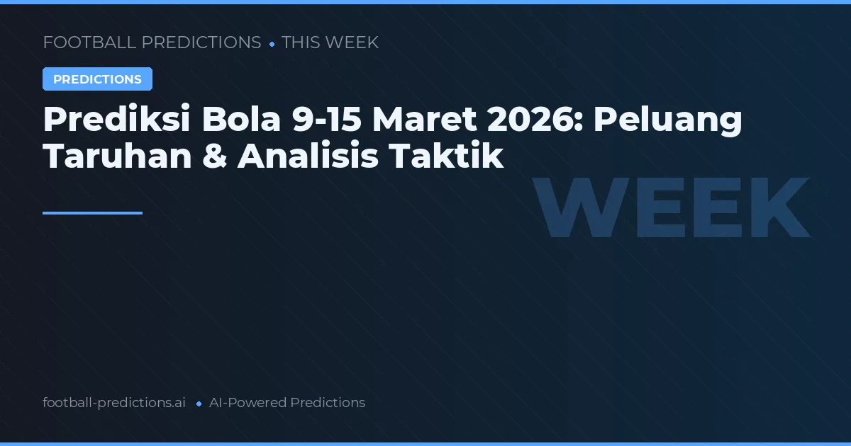 Prediksi Bola 9-15 Maret 2026: Peluang Taruhan & Analisis Taktik