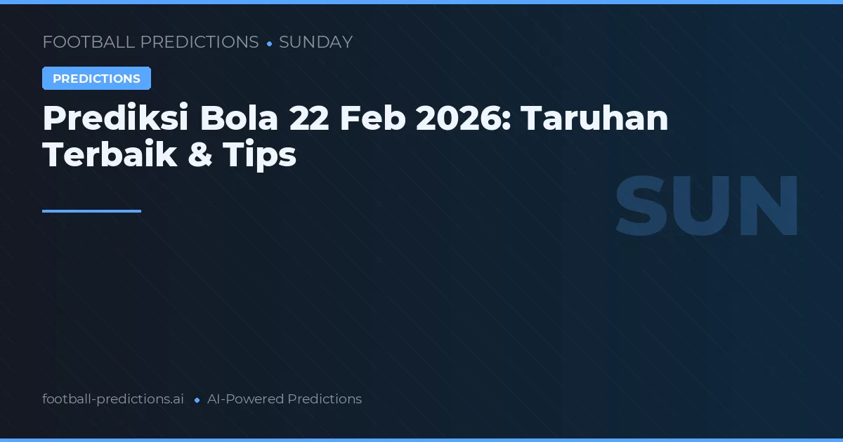 Prediksi Bola 22 Feb 2026: Taruhan Terbaik & Tips