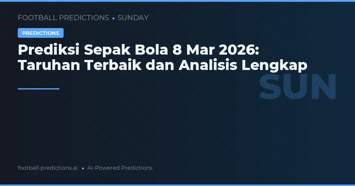 Prediksi Sepak Bola 8 Maret 2026: Taruhan Terbaik dan Analisis Lengkap