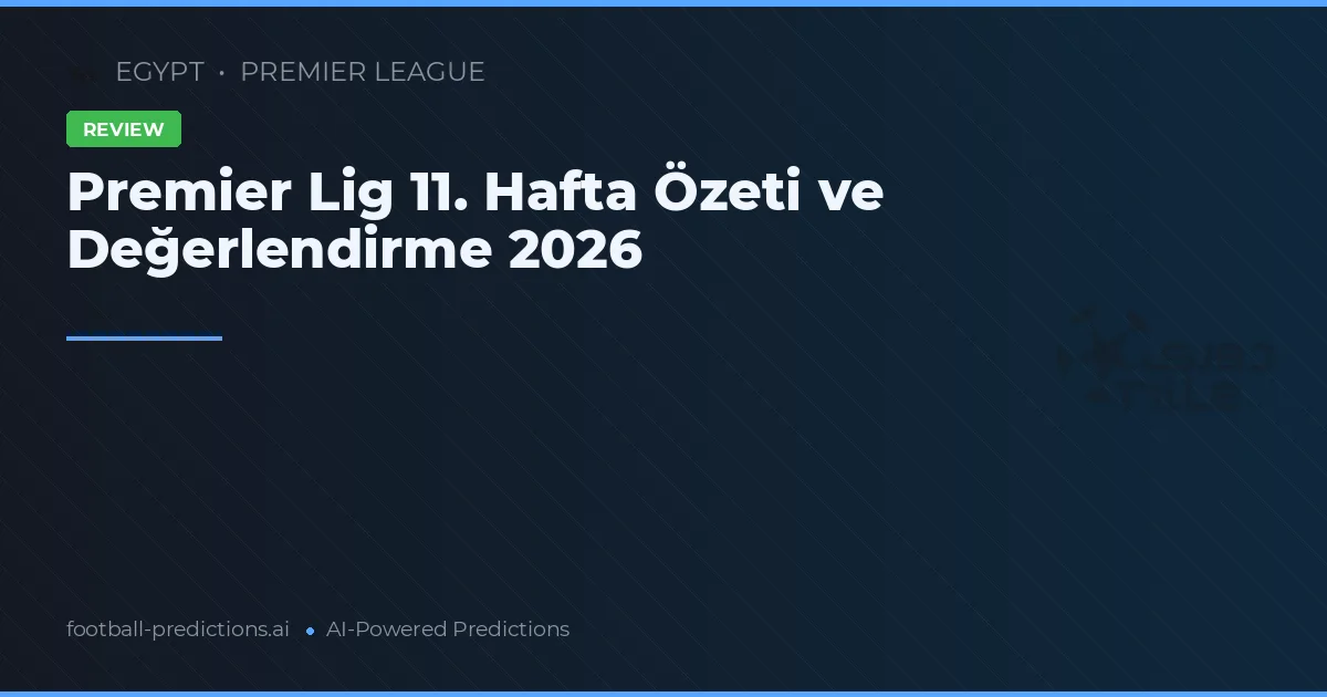 Premier Lig 11. Hafta Özeti ve Değerlendirme 2026