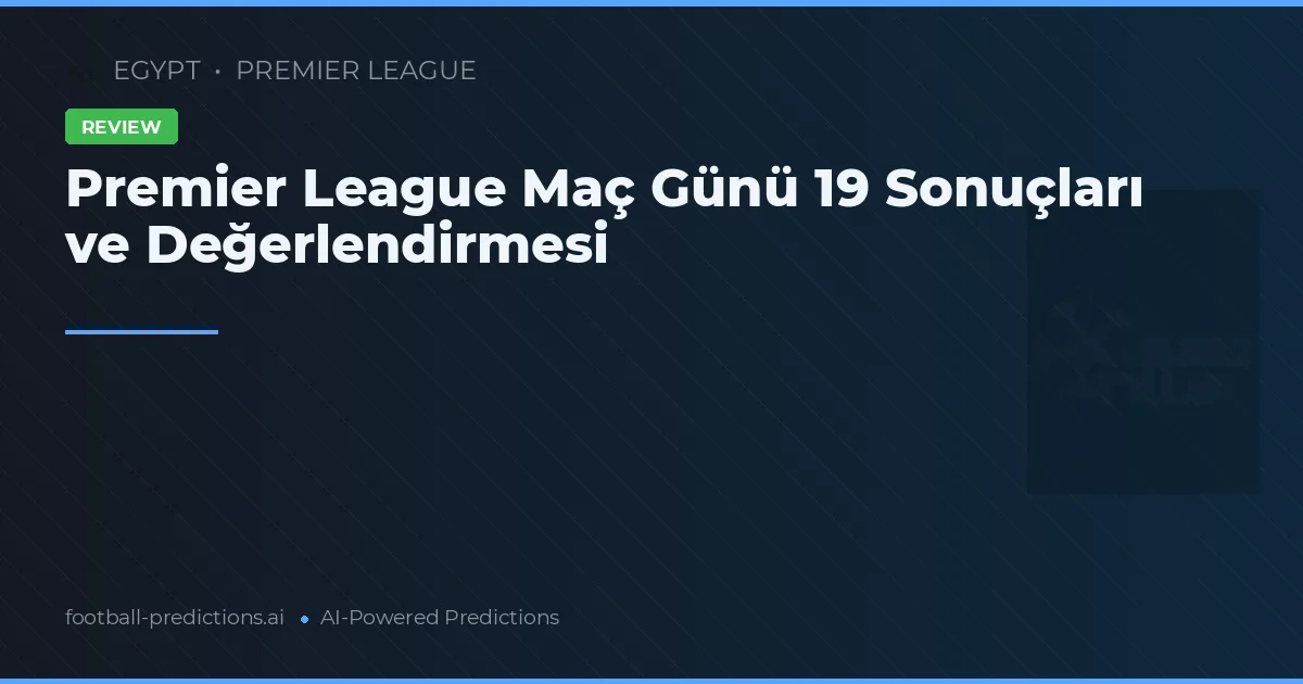 Premier League Maç Günü 19 Sonuçları ve Değerlendirmesi