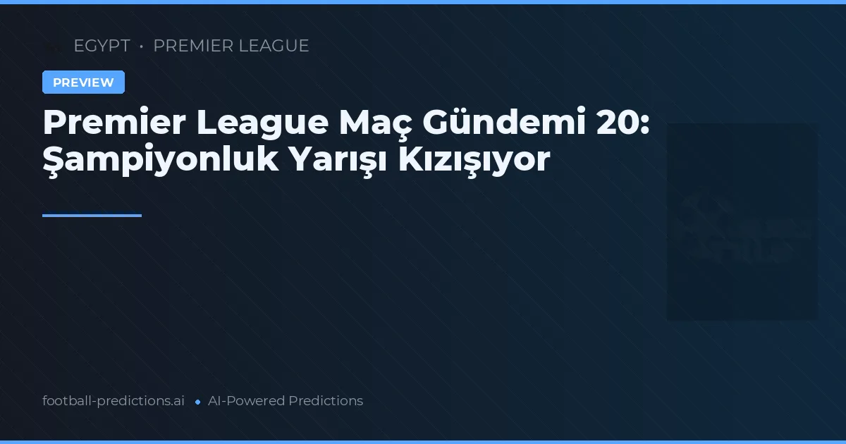 Premier League Maç Gündemi 20: Şampiyonluk Yarışı Kızışıyor