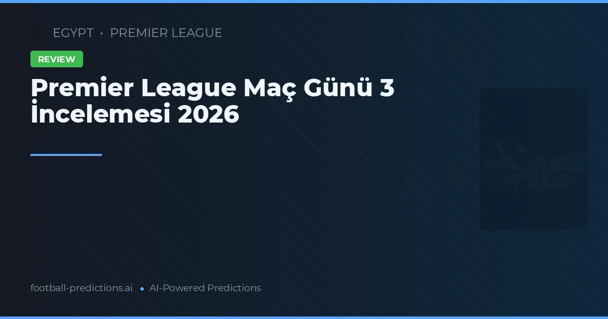 Premier League Maç Günü 3 İncelemesi 2026