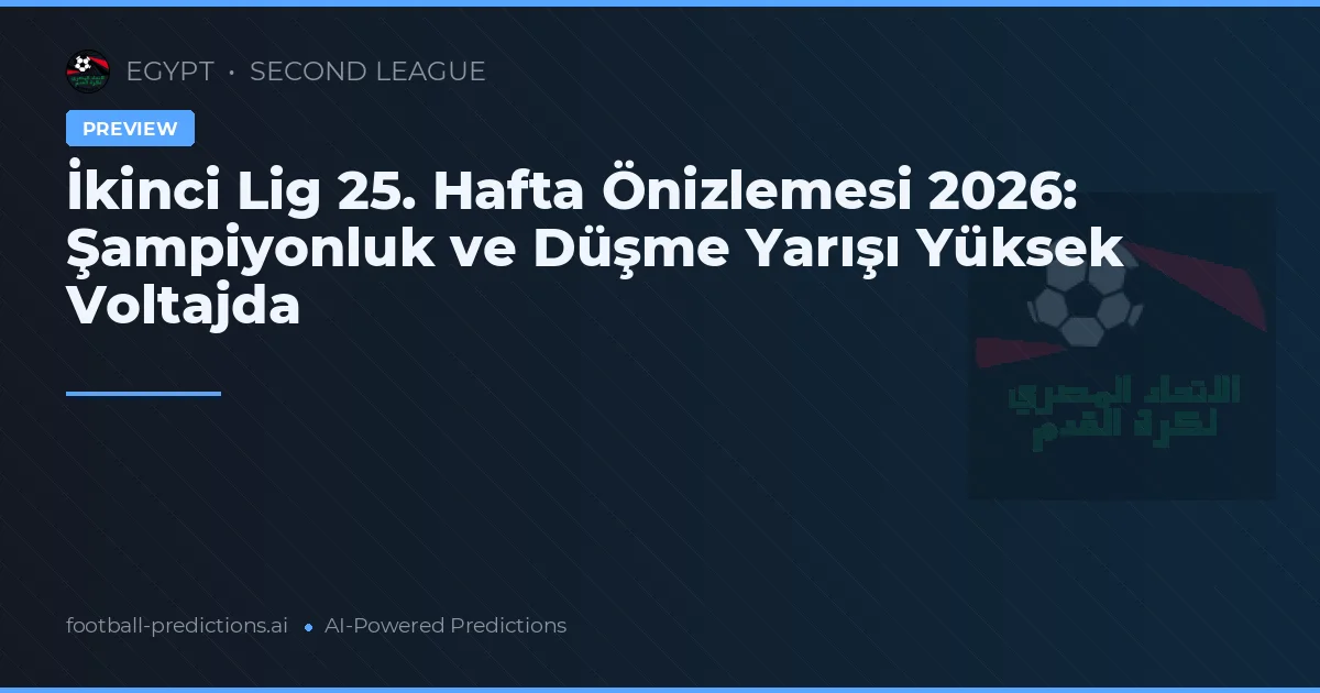 İkinci Lig 25. Hafta Önizlemesi 2026: Şampiyonluk ve Düşme Yarışı Yüksek Voltajda