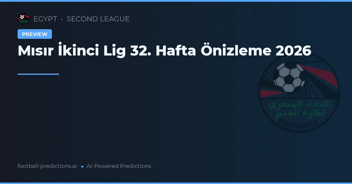 Mısır İkinci Lig 32. Hafta Önizleme 2026