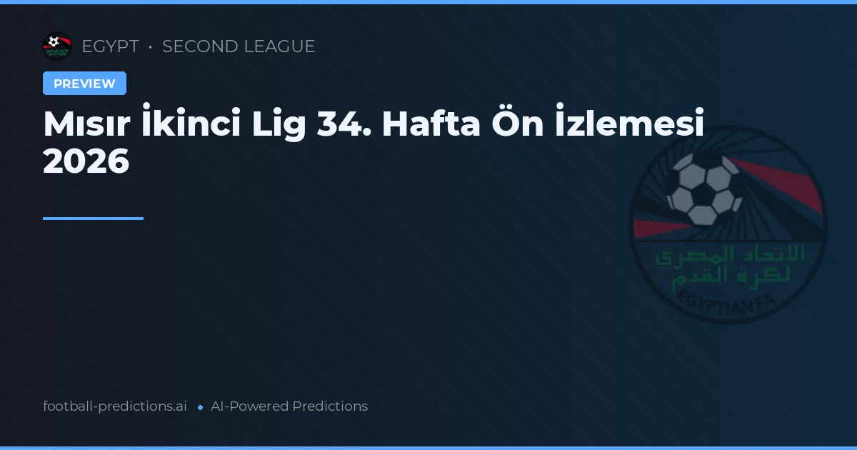 Mısır İkinci Lig 34. Hafta Ön İzlemesi 2026