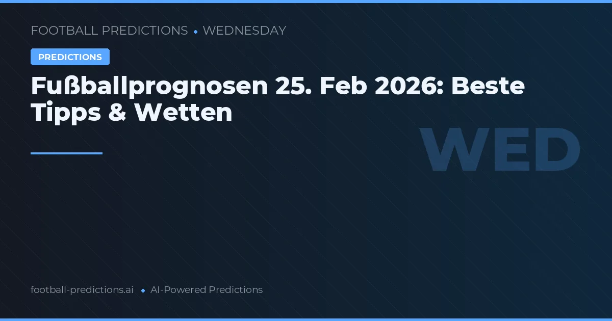 Fußballprognosen 25. Feb 2026: Beste Tipps & Wetten