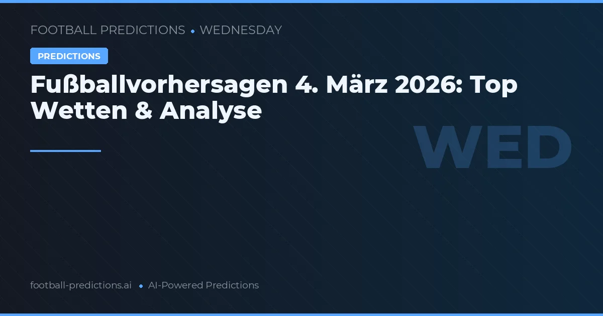 Fußballvorhersagen 4. März 2026: Top Wetten & Analyse