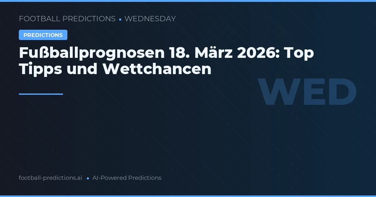 Fußballprognosen 18. März 2026: Top Tipps und Wettchancen