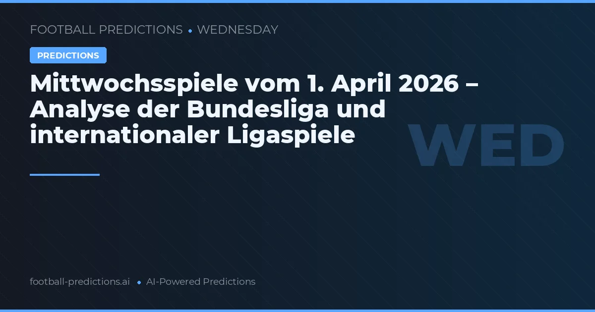 Mittwochsspiele vom 1. April 2026 – Analyse der Bundesliga und internationaler Ligaspiele