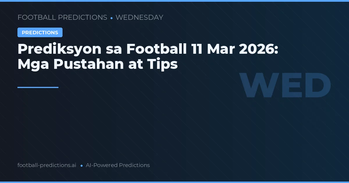 Prediksyon sa Football 11 Mar 2026: Mga Pustahan at Tips