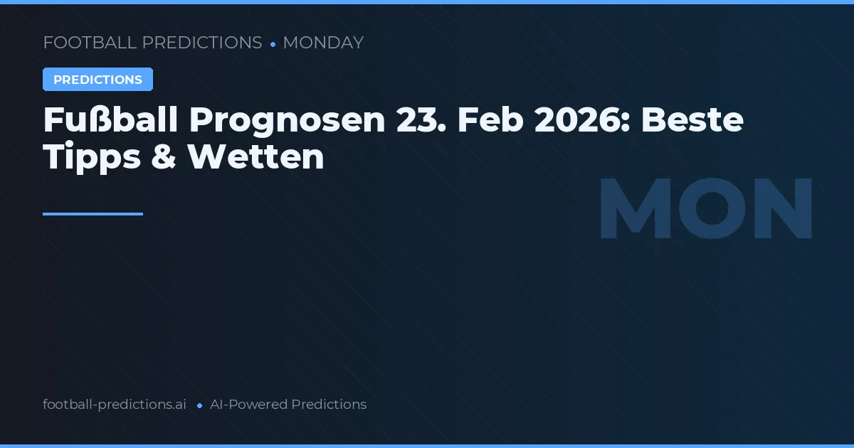 Fußball Prognosen 23. Feb 2026: Beste Tipps & Wetten