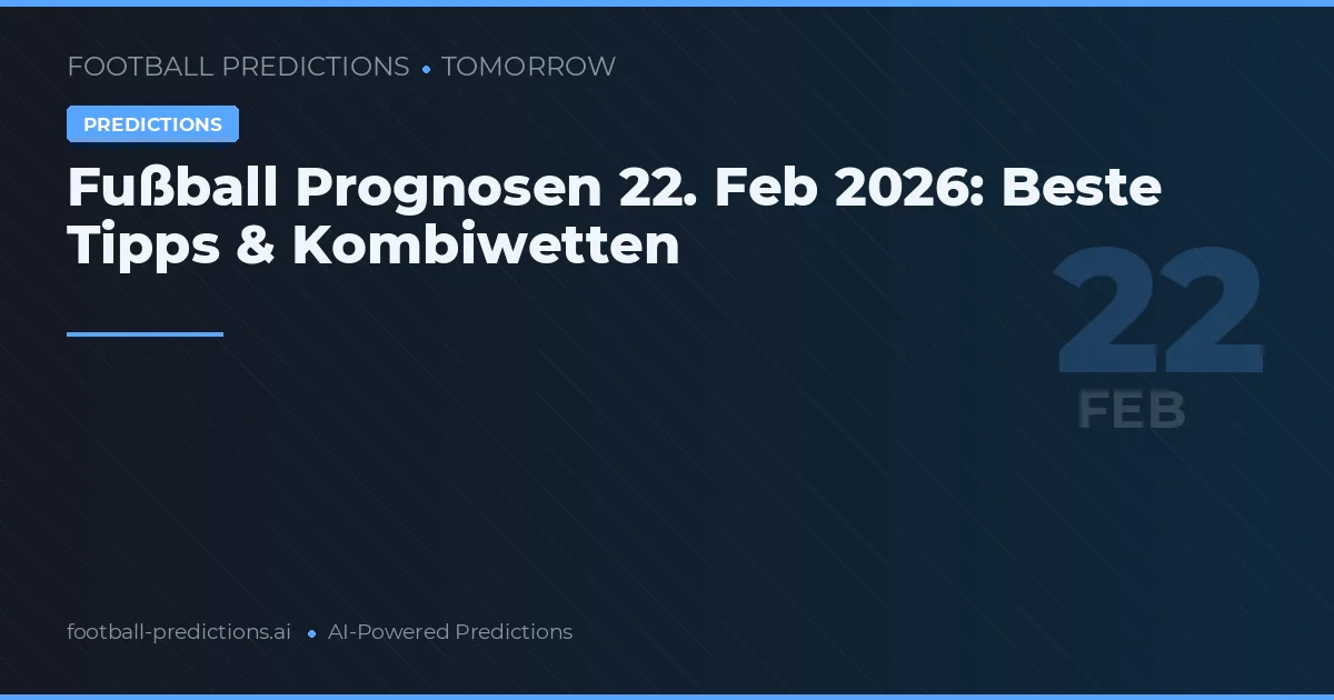 Fußball Prognosen 22. Feb 2026: Beste Tipps & Kombiwetten