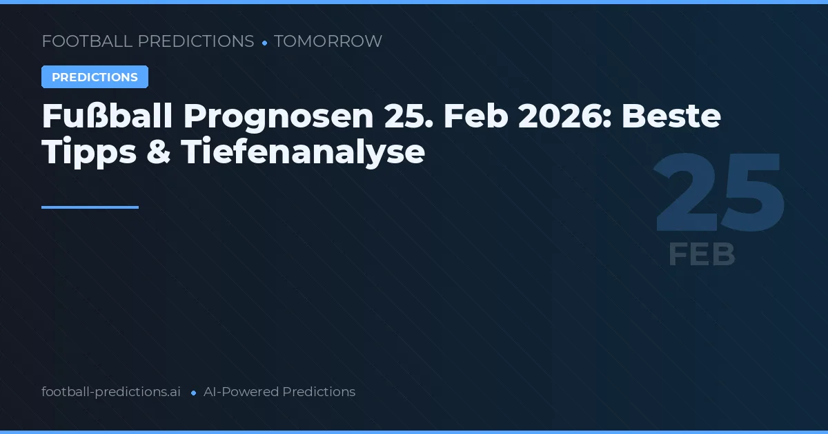 Fußball Prognosen 25. Feb 2026: Beste Tipps & Tiefenanalyse
